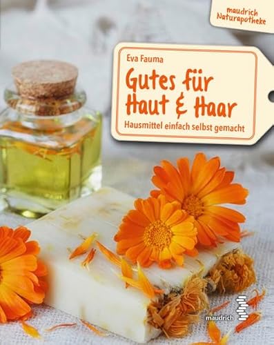 Gutes für Haut & Haar: Hausmittel einfach selbst gemacht (maudrich Naturapotheke)