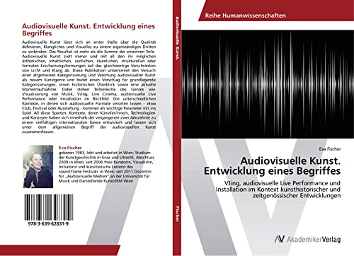Audiovisuelle Kunst. Entwicklung eines Begriffes: VJing, audiovisuelle Live Performance und Installation im Kontext kunsthistorischer und zeitgenössischer Entwicklungen von AV Akademikerverlag