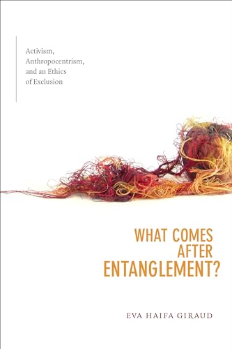 What Comes after Entanglement?: Activism, Anthropocentrism, and an Ethics of Exclusion (Cultural Politics) von Duke University Press