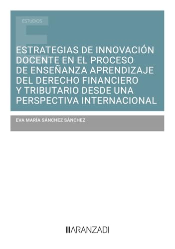 Estrategias de innovación docente en el proceso de enseñanza aprendizaje del Derecho financiero y tributario desde una perspectiva internacional (Estudios) von Aranzadi