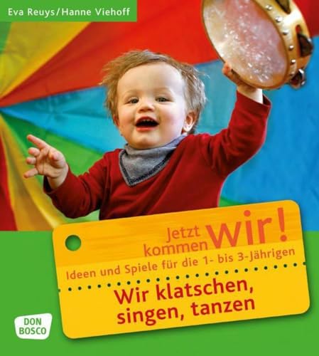 Wir klatschen, singen, tanzen: Ideen und Spiele für die 1- bis 3-Jährigen. Für Krippe, Kindergarten und Eltern-Kind-Gruppen (Jetzt kommen wir! - Spiele und Ideen für die 1- bis 3-jährigen)