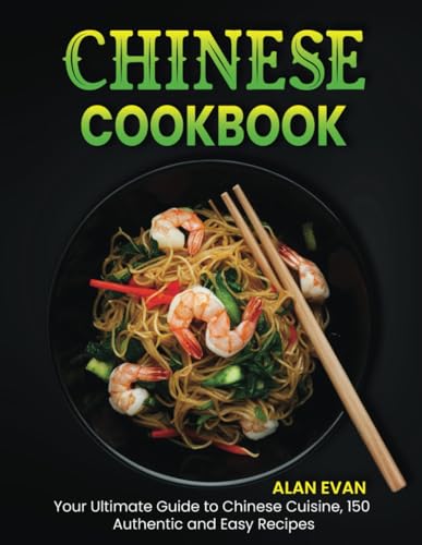 Chinese Cookbook: Your Ultimate Guide to Chinese Cuisine, 150 Authentic and Easy Recipes von Independently published