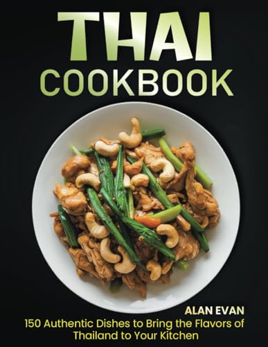 Thai Cookbook: 150 Authentic Dishes to Bring the Flavors of Thailand to Your Kitchen von Independently published