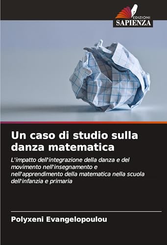 Un caso di studio sulla danza matematica: L'impatto dell'integrazione della danza e del movimento nell'insegnamento e nell'apprendimento della matematica nella scuola dell'infanzia e primaria von Edizioni Sapienza