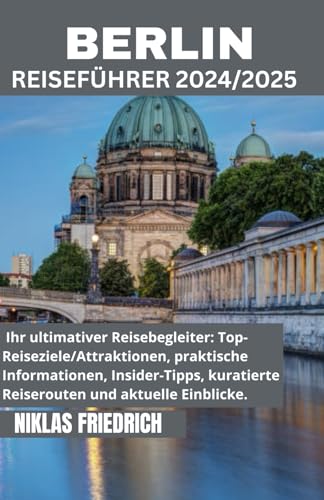 BERLIN REISEFÜHRER 2024/2025: Reise durch Berlin: Erkunden Sie die deutsche Hauptstadt im Herzen Europas, entdecken Sie TopAttraktionen, versteckte ... und Insidertipps für jeden Reisenden von Independently published