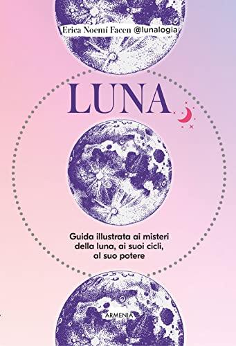 Luna. Guida illustrata ai misteri della luna, i suoi cicli, al suo potere (Biblioteca di astrologia) von Armenia
