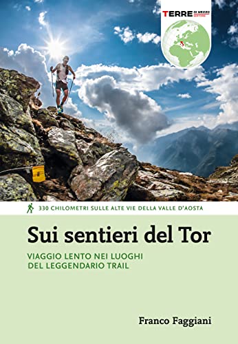 Sui sentieri del Tor. Viaggio lento nei luoghi del leggendario trail. 330 chilometri sulle alte vie della Valle d'Aosta (Percorsi)