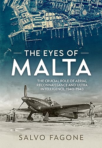 The Eyes of Malta: The Crucial Role of Aerial Reconnaissance and ULTRA Intelligence, 1940-1943 von Helion & Company