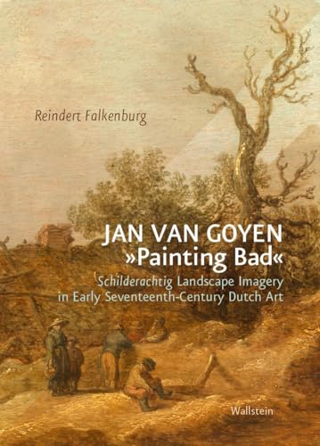 Jan van Goyen »Painting Bad«: Schilderachtig Landscape Imagery in Early Seventeenth-Century Dutch Art (BildEvidenz) von Wallstein Verlag GmbH