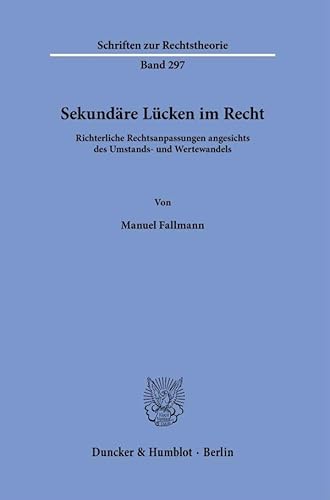 Sekundäre Lücken im Recht.: Richterliche Rechtsanpassungen angesichts des Umstands- und Wertewandels. (Schriften zur Rechtstheorie) von Duncker & Humblot GmbH