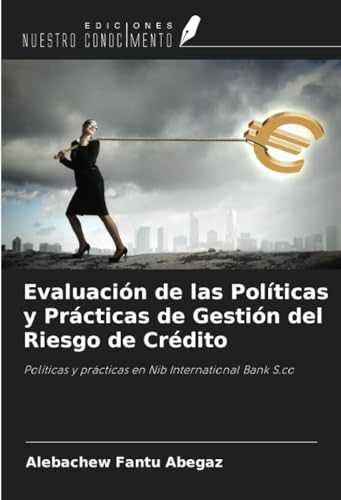 Evaluación de las Políticas y Prácticas de Gestión del Riesgo de Crédito: Políticas y prácticas en Nib International Bank S.co von Ediciones Nuestro Conocimiento