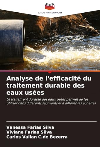 Analyse de l'efficacité du traitement durable des eaux usées: Le traitement durable des eaux usées permet de les utiliser dans différents segments et à différentes échelles von Editions Notre Savoir