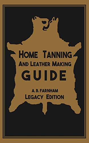Home Tanning And Leather Making Guide (Legacy Edition): The Classic Manual For Working With And Preserving Your Own Buckskin, Hides, Skins, and Furs ... of American Outdoors Classics, Band 12) von Doublebit Press