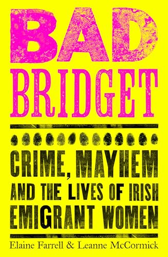 Bad Bridget: Crime, Mayhem and the Lives of Irish Emigrant Women