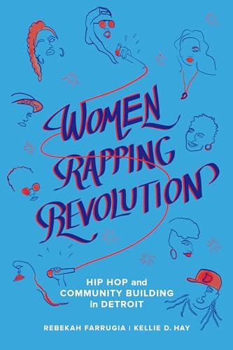 Women Rapping Revolution: Hip Hop and Community Building in Detroit: Hip Hop and Community Building in Detroit Volume 1 (California Series in Hip Hop Studies, Band 1) von University of California Press
