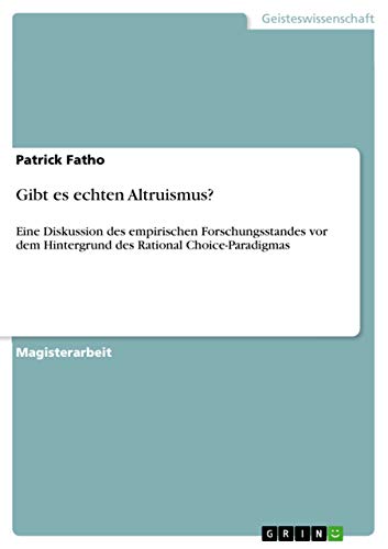 Gibt es echten Altruismus?: Eine Diskussion des empirischen Forschungsstandes vor dem Hintergrund des Rational Choice-Paradigmas