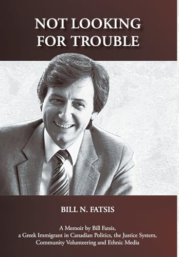 Not Looking for Trouble: A Memoir by Bill Fatsis, a Greek Immigrant in Canadian Politics, the Justice System, Community Volunteering and Ethnic Media von Tellwell Talent