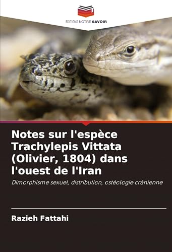 Notes sur l'espèce Trachylepis Vittata (Olivier, 1804) dans l'ouest de l'Iran: Dimorphisme sexuel, distribution, ostéologie crânienne von Editions Notre Savoir