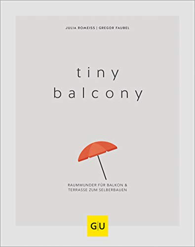 Tiny Balcony: Raumwunder für Balkon und Terrasse zum Selberbauen (GU Balkon)