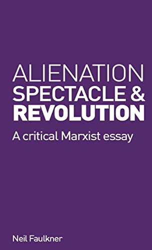 Alienation, Spectacle and Revolution: A crirical Marxist essay