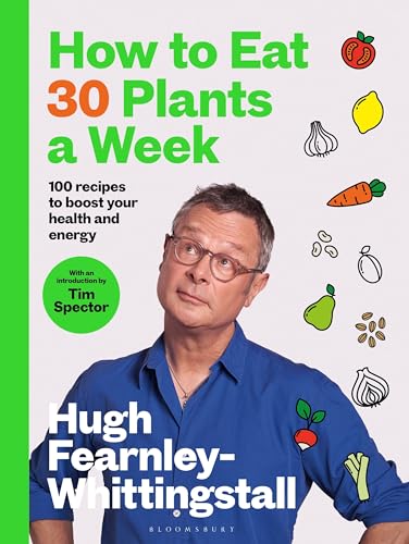 How to Eat 30 Plants a Week: 100 recipes to boost your health and energy - THE NO.1 SUNDAY TIMES BESTSELLER von Bloomsbury Publishing