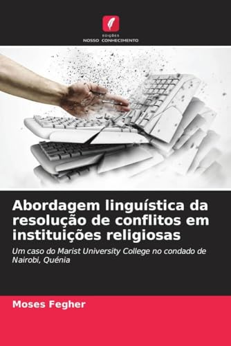 Abordagem linguística da resolução de conflitos em instituições religiosas: Um caso do Marist University College no condado de Nairobi, Quénia von Edições Nosso Conhecimento