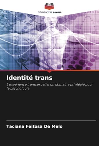 Identité trans: L'expérience transsexuelle, un domaine privilégié pour la psychologie von Editions Notre Savoir