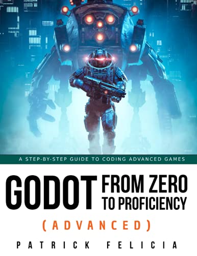 Godot from Zero to Proficiency (Advanced): A step-by-step guide to coding advanced games with Godot