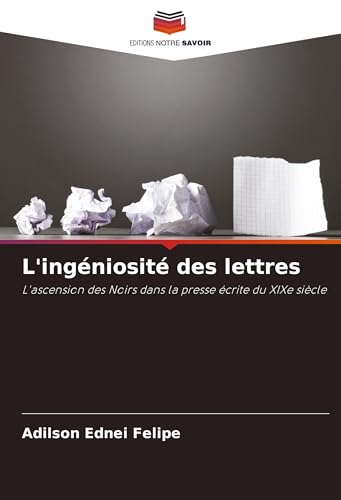 L'ingéniosité des lettres: L'ascension des Noirs dans la presse écrite du XIXe siècle von Editions Notre Savoir