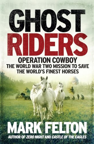 Ghost Riders: Operation Cowboy, the World War Two Mission to Save the World's Finest Horses