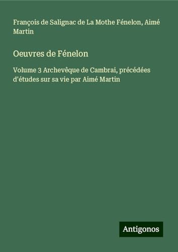 Oeuvres de Fénelon: Volume 3 Archevêque de Cambrai, précédées d'études sur sa vie par Aimé Martin