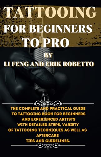 TATTOOING FOR BEGINNERS TO PRO: The complete and practical guide to tattooing books for beginners and experienced artists with detailed steps, variety ... as well as aftercare tips and guidelines. von Independently published