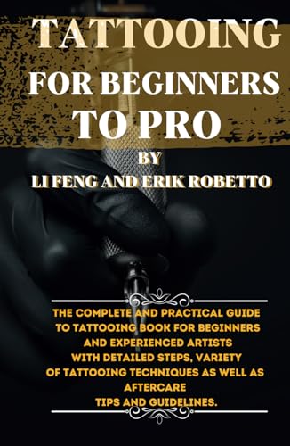 TATTOOING FOR BEGINNERS TO PRO: The complete and practical guide to tattooing books for beginners and experienced artists with detailed steps, variety ... as well as aftercare tips and guidelines. von Independently published