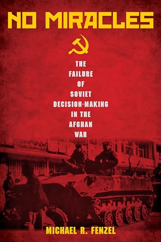No Miracles: The Failure of Soviet Decision-Making in the Afghan War von Stanford University Press