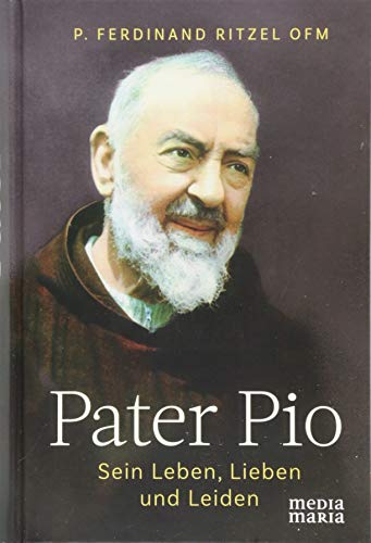 Pater Pio: Sein Leben, Lieben und Leiden