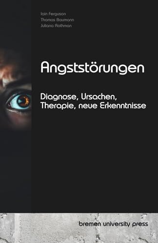 Angststörungen: Diagnose, Ursachen, Therapie, neue Erkenntnisse von bremen university press