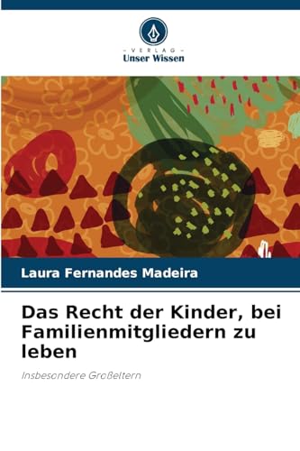 Das Recht der Kinder, bei Familienmitgliedern zu leben: Insbesondere Großeltern von Verlag Unser Wissen