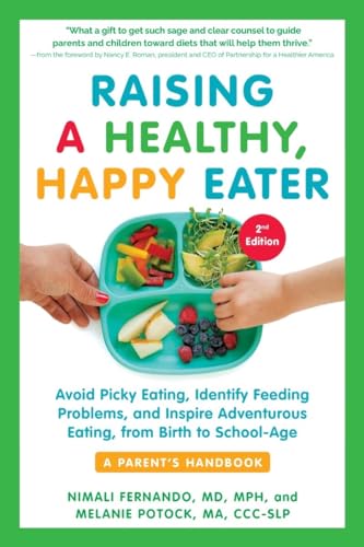 Raising a Healthy, Happy Eater: A Parent's Handbook, Second Edition: Avoid Picky Eating, Identify Feeding Problems, and Inspire Adventurous Eating, from Birth to School-Age