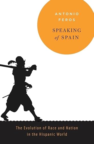 Speaking of Spain: The Evolution of Race and Nation in the Hispanic World von Harvard University Press