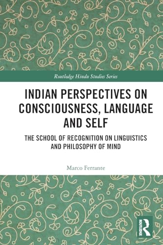 Indian Perspectives on Consciousness, Language and Self: The School of Recognition on Linguistics and Philosophy of Mind (Routledge Hindu Studies)