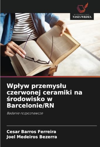 Wpływ przemysłu czerwonej ceramiki na środowisko w Barcelonie/RN: Badanie rozpoznawcze von Wydawnictwo Nasza Wiedza