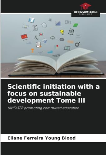 Scientific initiation with a focus on sustainable development Tome III: UNIFATEB promoting committed education von Our Knowledge Publishing