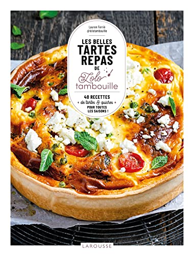 Les belles tartes repas de Lolo tambouille: 40 recettes de tartes & quiches pour toute les saisons !