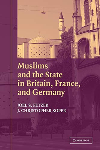 Muslims and the State in Britain, France, and Germany: Joel S. Fetzer, J. Christopher Soper (Cambridge Studies in Social Theory, Religion, and Politics) von Cambridge University Press