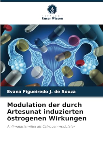 Modulation der durch Artesunat induzierten östrogenen Wirkungen: Antimalariamittel als Östrogenmodulator