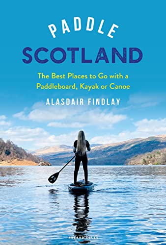 Paddle Scotland: The Best Places to Go with a Paddleboard, Kayak or Canoe von Adlard Coles