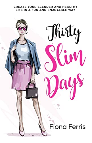 Thirty Slim Days: Create your slender and healthy life in a fun and enjoyable way von CREATESPACE
