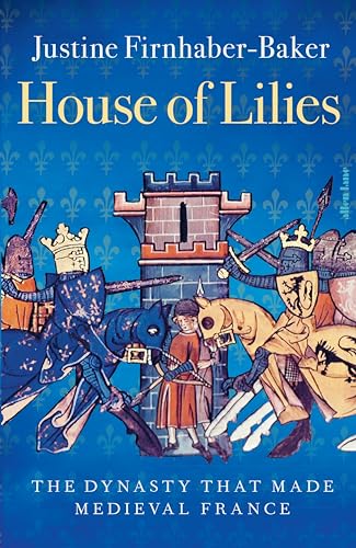 House of Lilies: The Dynasty that Made Medieval France