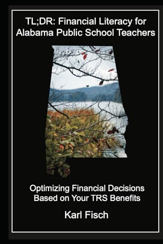 TL;DR: Financial Literacy for Alabama Public School Teachers: Optimizing Financial Decisions Based on Your TRS Benefits (TL;DR Financial Literacy Series) von Independently published