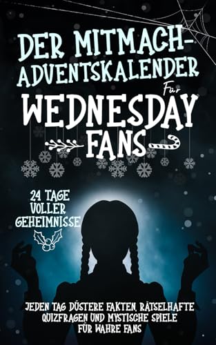 Der Mitmach-Adventskalender für Wednesday-Fans: 24 Tage voller Geheimnisse - Jeden Tag düstere Fakten, rätselhafte Quizfragen und mystische Spiele für wahre Fans von Independently published